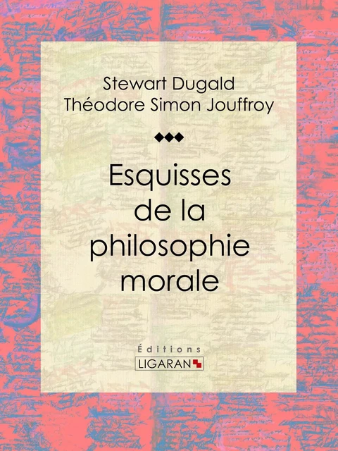 Esquisses de la philosophie morale - Stewart Dugald,  Ligaran - Ligaran