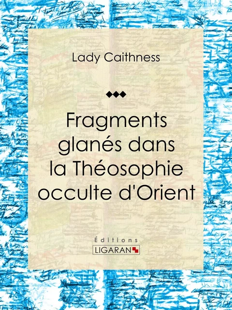 Fragments glanés dans la Théosophie occulte d'Orient - Lady Caithness,  Ligaran - Ligaran