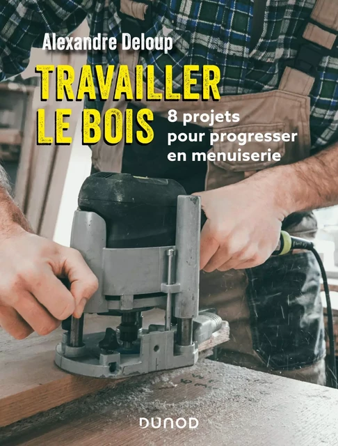 Travailler le bois - Alexandre Deloup - Dunod