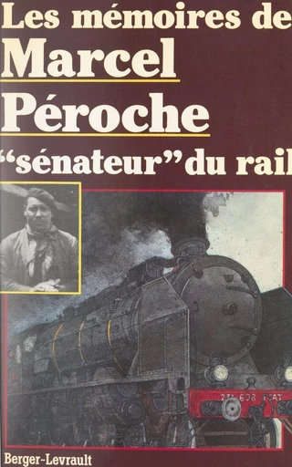 Les mémoires de Marcel Péroche, "sénateur" du rail - Marcel Péroche - FeniXX réédition numérique