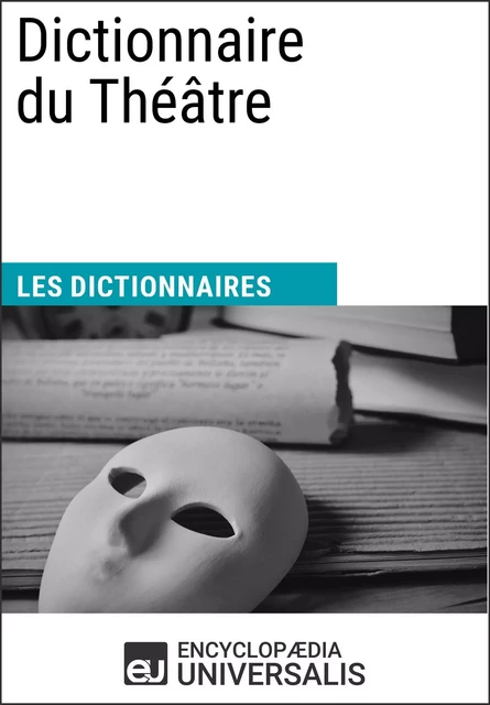 Dictionnaire du Théâtre -  Encyclopaedia Universalis - Encyclopaedia Universalis