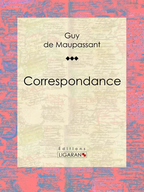 Correspondance - Guy De Maupassant,  Ligaran - Ligaran