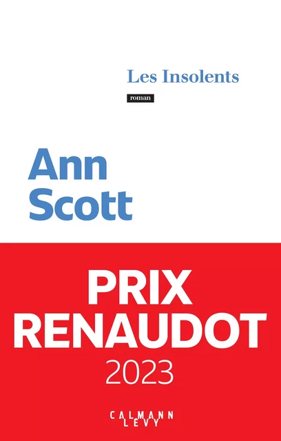 Les Insolents - Prix Renaudot 2023 - Ann Scott - Calmann-Lévy