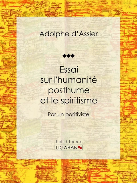 Essai sur l'humanité posthume et le spiritisme - Adolphe d'Assier,  Ligaran - Ligaran