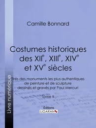 Costumes historiques des XIIe, XIIIe, XIVe et XVe siècles tirés des monuments les plus authentiques de peinture et de sculpture dessinés et gravés par Paul Mercuri