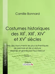 Costumes historiques des XIIe, XIIIe, XIVe et XVe siècles tirés des monuments les plus authentiques de peinture et de sculpture dessinés et gravés par Paul Mercuri