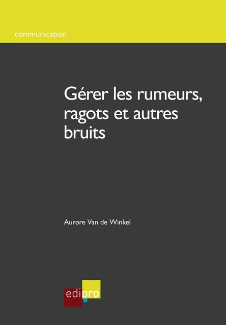 Gérer les rumeurs, ragots et autres bruits - Aurore Van de Winkel - EdiPro