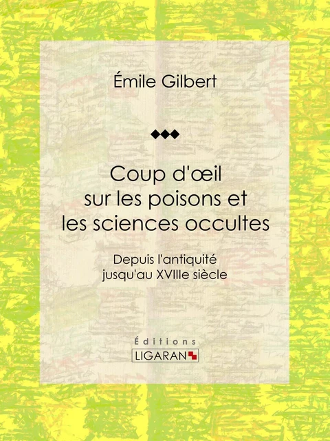 Coup d'oeil sur les poisons et les sciences occultes - Émile Gilbert, Editions Ligaran - Ligaran