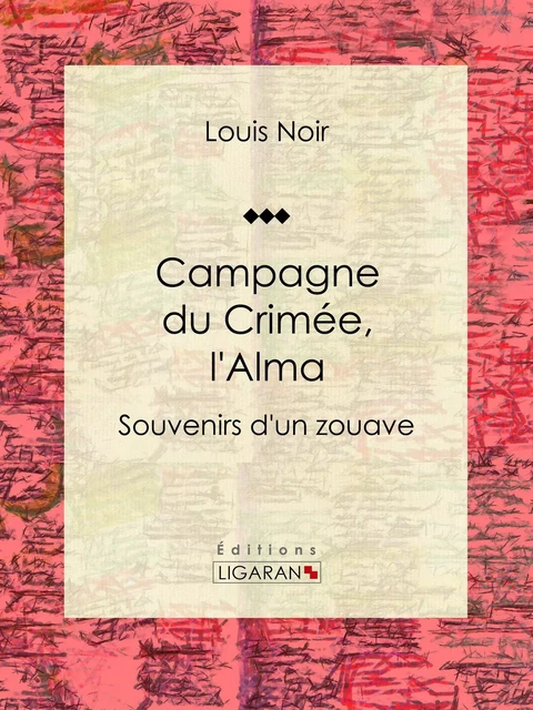 Campagne du Crimée, l'Alma - Louis Noir,  Ligaran - Ligaran