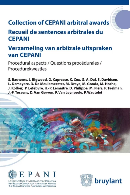 Collection of CEPANI arbitral awards / Recueil de sentences arbitrales du Cepani / Verzameling van arbitrale uitspraken van Cepani - S. Bauwens, J. Bigwood, Olivier Caprasse, K. Cox, Georges-Albert Dal, Stéphanie Davidson, Dirk De Meulemeester, Mr. Luc Demeyere, M. Draye, Michel Gonda, M. Hoche, Joanna Kolber, P. Lefebvre, H.-P. Lemaitre, Denis Philippe, Maud Piers, Piet Taelman, Jean–François Tossens, Dirk Van Gerven, P. Van Leynseele, Patrick Wautelet - Bruylant