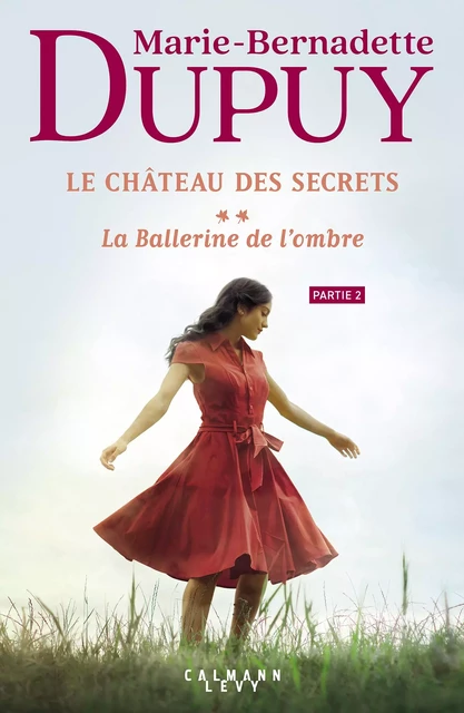 Le Château des secrets, T2 - La Ballerine de l'ombre - partie 2 - Marie-Bernadette Dupuy - Calmann-Lévy