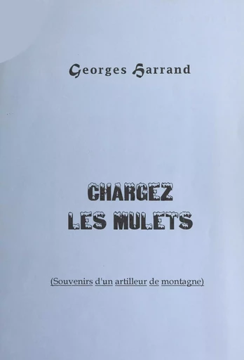 Chargez les mulets (souvenirs d'un artilleur de montagne) - Georges Harrand - FeniXX réédition numérique