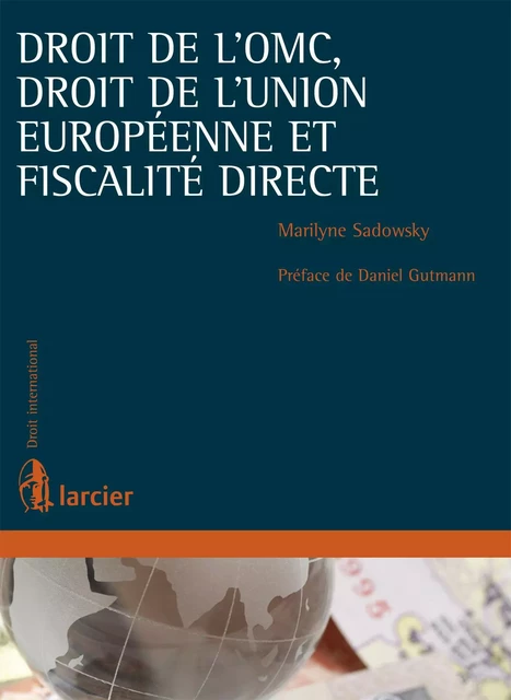 Droit de l'OMC, droit de l'Union européenne et fiscalité directe - Marilyne Sadowsky - Éditions Larcier