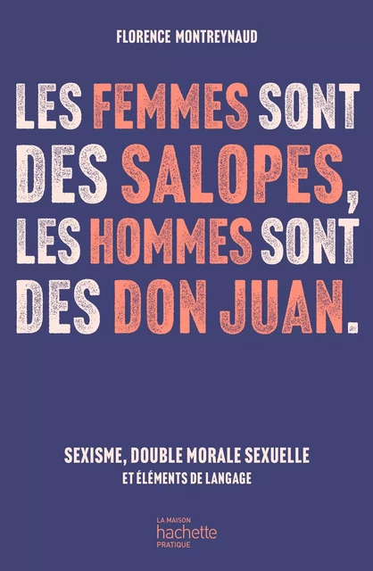 Les femmes sont des salopes, les hommes sont des Don Juan - Florence Montreynaud - Hachette Pratique