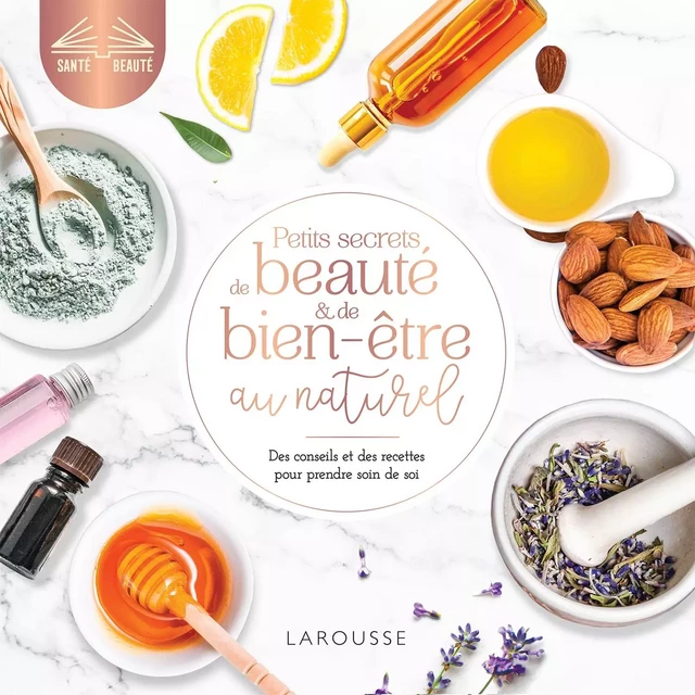 Petits secrets de beauté et de bien-être au naturel -  Collectif - Larousse