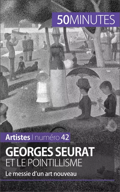 Georges Seurat et le pointillisme - Thérèse Claeys,  50MINUTES - 50Minutes.fr