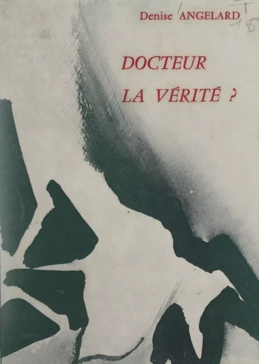 Docteur, la vérité ? - Denise Angelard - FeniXX réédition numérique