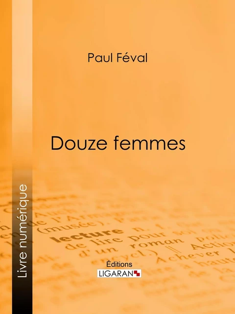 Douze femmes - Paul Féval, Editions Ligaran - Ligaran