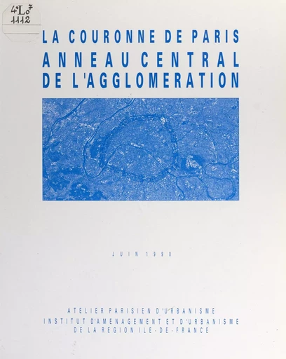 La couronne de Paris, anneau central de l'agglomération -  Atelier parisien d'urbanisme,  Institut d'aménagement et d'urbanisme de la région d'Île-de-France - FeniXX réédition numérique