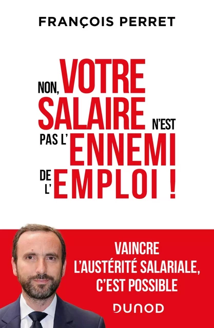 Non, votre salaire n'est pas l'ennemi de l'emploi ! - François Perret - Dunod