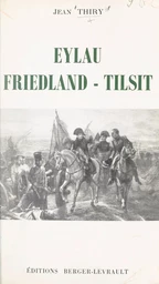 Eylau, Friedland, Tilsit