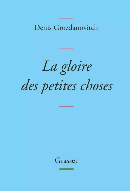 La gloire des petites choses - Denis Grozdanovitch - Grasset