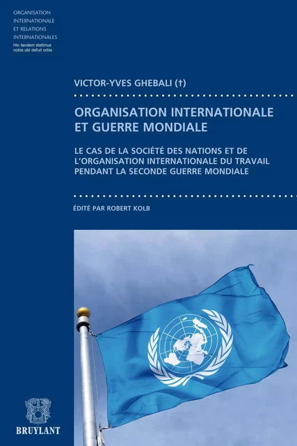 Contribution à l'étude du fonctionnement des organisation internationales pendant la guerre - Victor–Yves Ghébali † - Bruylant