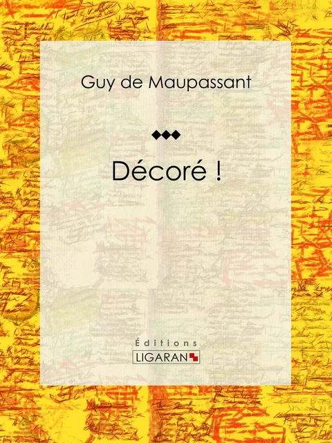 Décoré ! - Guy De Maupassant, Editions Ligaran - Ligaran