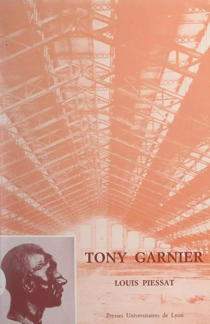 Tony Garnier, 1869-1948 - Louis Piessat - FeniXX réédition numérique