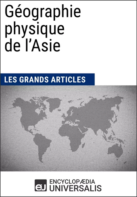 Géographie physique de l'Asie -  Encyclopaedia Universalis,  Les Grands Articles - Encyclopaedia Universalis