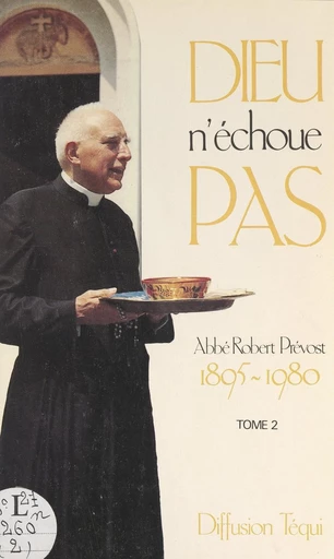 Dieu n'échoue pas (2). 1895-1980 - Robert Prévost - FeniXX réédition numérique