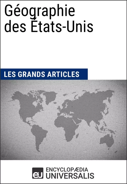 Géographie des États-Unis -  Encyclopaedia Universalis,  Les Grands Articles - Encyclopaedia Universalis