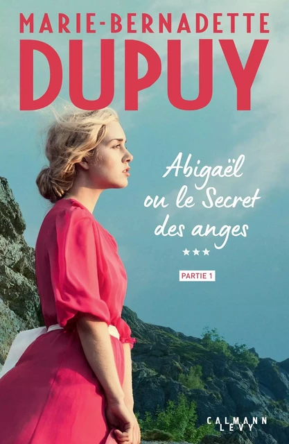 Abigaël ou le Secret des anges - Tome 3 - partie 1 - Marie-Bernadette Dupuy - Calmann-Lévy