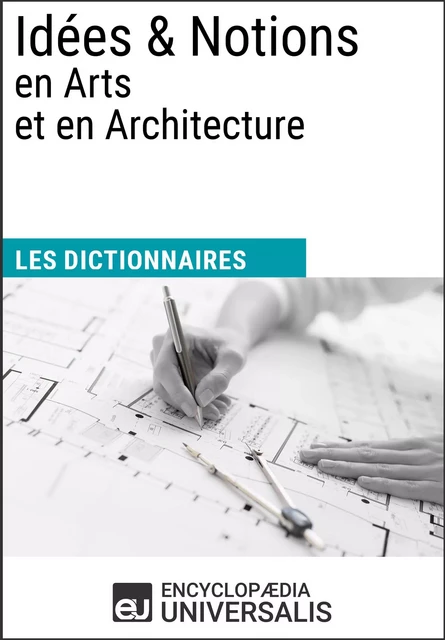 Dictionnaire des Idées & Notions en Arts et en Architecture - Encyclopaedia Universalis - Encyclopaedia Universalis