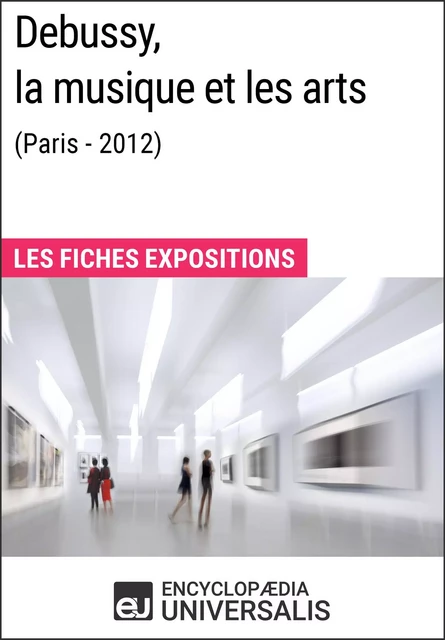 Debussy, la musique et les arts (Paris - 2012) -  Encyclopaedia Universalis - Encyclopaedia Universalis