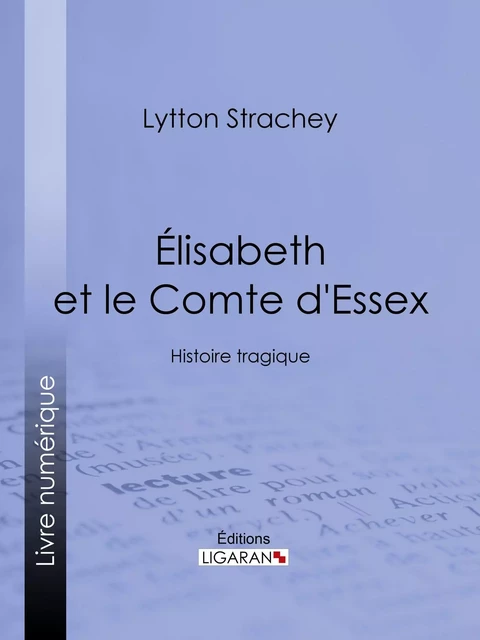 Élisabeth et le Comte d'Essex - Lytton Strachey,  Ligaran - Ligaran