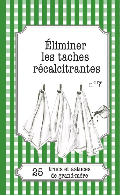 Éliminer les taches récalcitrantes - Cécile Pirou - Lemaitre Publishing