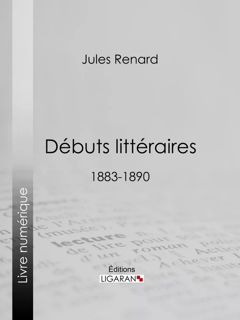 Débuts littéraires - Jules Renard, Henri Bachelin - Ligaran