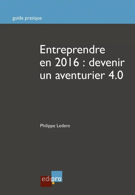 Entreprendre en 2016 : Devenir un aventurier 4.0 - Philippe Ledent - EdiPro