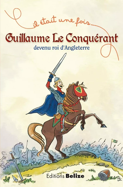 Guillaume le Conquérant, devenu roi d'Angleterre - Laurent Bègue - Belize