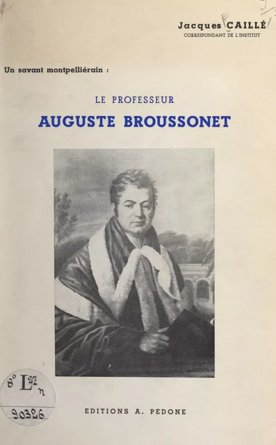 Un savant montpelliérain : le professeur Auguste Broussonet (1761-1807) - Jacques Caillé - FeniXX réédition numérique