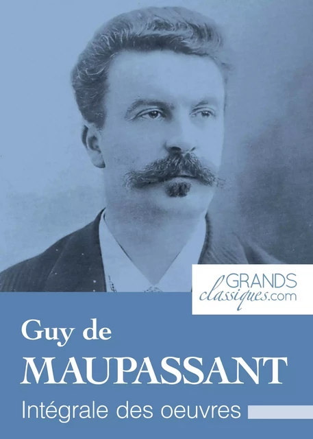 Guy de Maupassant - Guy De Maupassant,  GrandsClassiques.com - GrandsClassiques.com