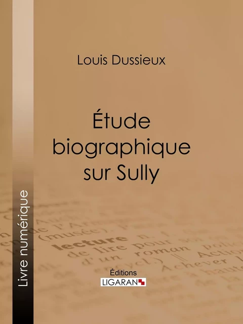 Étude biographique sur Sully - Louis Dussieux,  Ligaran - Ligaran