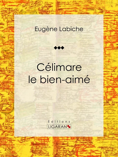 Célimare le bien-aimé - Eugène Labiche - Ligaran