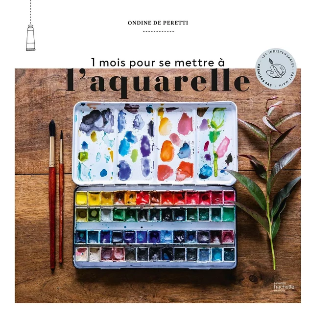 1 mois pour se mettre à l'aquarelle - Ondine de Peretti - Hachette Pratique