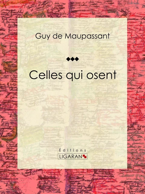 Celles qui osent - Guy De Maupassant - Ligaran