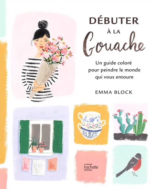 Débuter à la gouache - Emma Block - Hachette Pratique