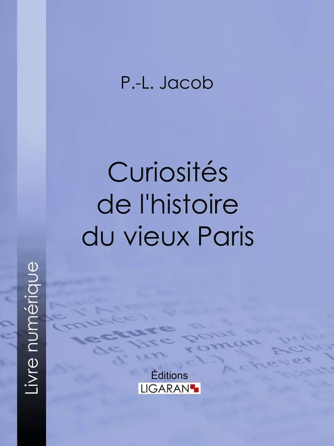 Curiosités de l'histoire du vieux Paris -  Ligaran, P. l. Jacob - Ligaran