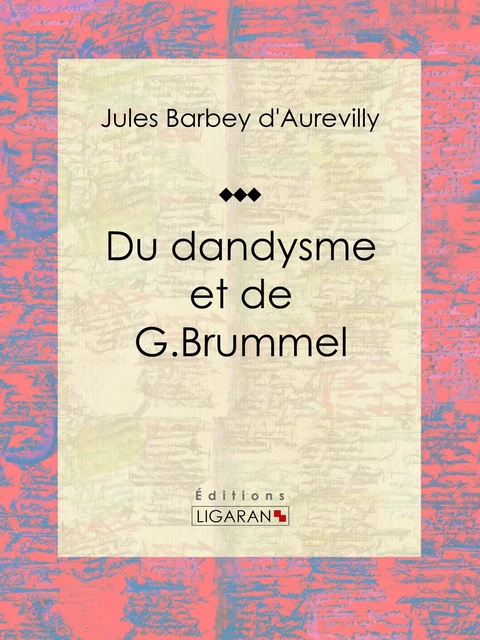 Du dandysme et de G. Brummel - Jules Barbey d'Aurevilly, Guillaume-Stanislas Trébutien,  Ligaran - Ligaran