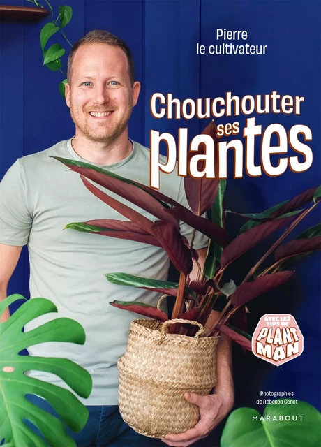 Chouchouter ses plantes -  Pierre le cultivateur - Marabout